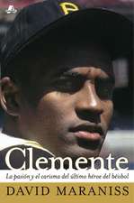 Clemente: La Pasion y el Carisma del Ultimo Heroe del Beisbol