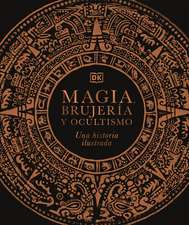 Magia, Brujería Y Ocultismo (a History of Magic, Witchcraft and the Occult)