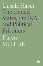 Unsafe Haven: The United States, the IRA and Political Prisoners