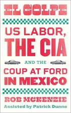 El Golpe: US Labor, the CIA, and the Coup at Ford in Mexico