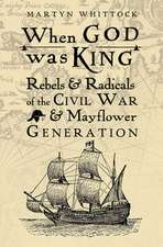 When God was King – Rebels & Radicals of the Civil War & Mayflower Generation