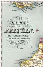 Villages of Britain: The Five Hundred Villages that Made the Countryside