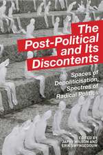 The Post-Political and Its Discontents: Spaces of Depoliticization, Spectres of Radical Politics