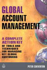 Global Account Management – a complete Action Kit of Tools and Techniques for Managing Key global Customers