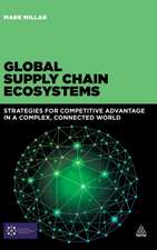 Global Supply Chain Ecosystems – Strategies for Competitive Advantage in a Complex, Connected World