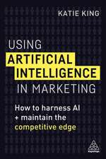 Using Artificial Intelligence in Marketing – How to Harness AI and Maintain the Competitive Edge