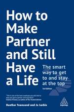 How to Make Partner and Still Have a Life – The Smart Way to Get to and Stay at the Top