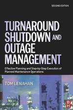 Turnaround, Shutdown and Outage Management: Effective Planning and Step-by-Step Execution of Planned Maintenance Operations