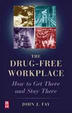 The Drug Free Workplace: How to Get There and Stay There