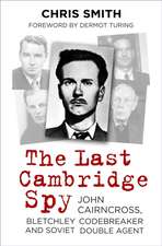 The Last Cambridge Spy: John Cairncross, Bletchley Codebreaker and Soviet Double Agent