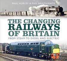 The Changing Railways of Britain: From Steam to Diesel and Electric