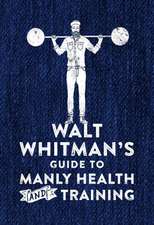 Whitman, W: Walt Whitman's Guide to Manly Health and Trainin