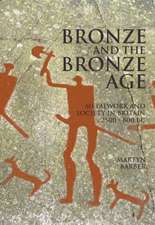 Bronze and the Bronze Age: Metalwork and Society in Britain c.2500-800 BC