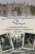 Sandringham Days: The Domestic Life of the Royal Family in Norfolk, 1862-1952