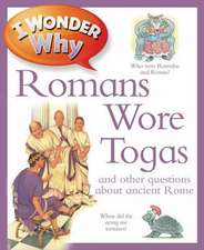 Macdonald, F: I Wonder Why Romans Wore Togas