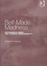 Self-Made Madness: Rethinking Illness and Criminal Responsibility