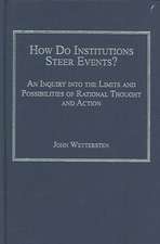 How Do Institutions Steer Events?: An Inquiry into the Limits and Possibilities of Rational Thought and Action