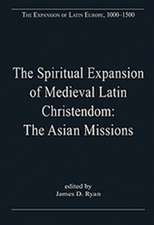 The Spiritual Expansion of Medieval Latin Christendom: The Asian Missions