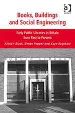 Books, Buildings and Social Engineering: Early Public Libraries in Britain from Past to Present