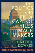 The Politics and PR of Capitol Hill’s Image Makers: The Role of the Congressional Press Secretary