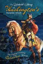 The Untold Story of Washington's Surprise Attack: The Daring Crossing of the Delaware River