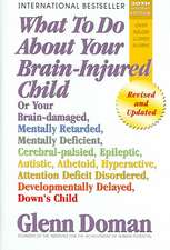 What to Do about Your Brain-Injured Child: Or Your Brain-Damaged, Mentally Retarded, Mentally Deficient, Cerebral-Palsied, Epileptic, Autistic, Atheto