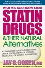 What You Must Know about Statin Drugs & Their Natural Alternatives: A Consumer's Guide to Safely Using Lipitor, Zocor, Mevacor, Crestor, Pravachol, or