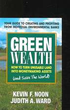 Green Wealth: How to Turn Unusable Land Into Moneymaking Assests (and Save the World)