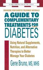 A Guide to Complementary Treatments for Diabetes: Using Natural Supplements, Nutrition, and Alternative Therapies to Better Manage Your Diabetes