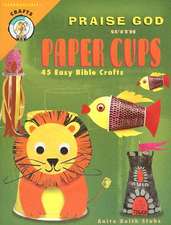 Praise God with Paper Cups: 45 Easy Bible Crafts; Grades 1-5