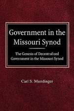 Government in the Missouri Synod the Genesis of Decentralized Government in the Missouri Synod