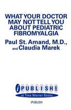 What Your Doctor May Not Tell You About Pediatric Fibromyalgia: A Safe New Treatment Plan for Children