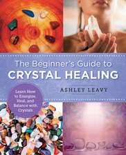 The Beginner's Guide to Crystal Healing