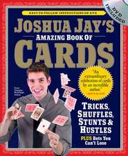 Joshua Jay's Amazing Book of Cards [With DVD]: How to Worry, How to Interrupt, How to Say the Opposite of What You Mean