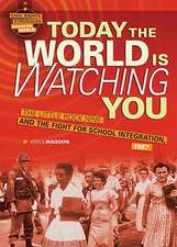 Today the World Is Watching You: The Little Rock Nine and the Fight for School Integration, 1957