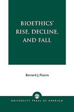 Bioethics' Rise, Decline, and Fall