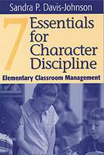 Seven Essentials for Character Discipline: Elementary Classroom Management