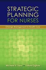 Strategic Planning for Nurses: Change Management in Health Care