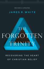 The Forgotten Trinity – Recovering the Heart of Christian Belief