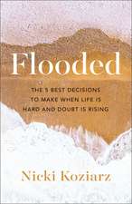 Flooded – The 5 Best Decisions to Make When Life Is Hard and Doubt Is Rising