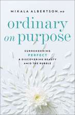 Ordinary on Purpose – Surrendering Perfect and Discovering Beauty amid the Rubble