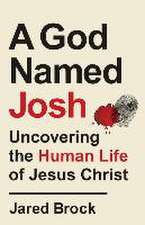 A God Named Josh – Uncovering the Human Life of Jesus Christ