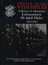 Twelve Years with Hitler: A History of 1.Kompanie Leibstandarte SS Adolf Hitler 1933-1945