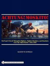 Achtung! Moskito!: RAF and USAAF Mosquito Fighters, Fighter-Bombers, and Bombers over the Third Reich, 1941-1945