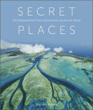 Secret Places: 100 Undiscovered Travel Destinations around the World