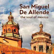 San Miguel de Allende: The Soul of Mexico