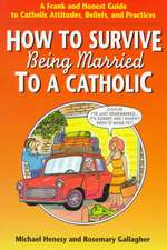 How to Survive Being Married to a Cathol: A Frank and Honest Guide to Catholic Attitudes, Beliefs, and Practices