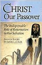 Christ Our Passover: The Indispensable Role of Resurrection in Our Salvation