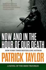 Now and in the Hour of Our Death: A Novel of the Irish Troubles