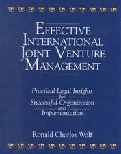 Effective International Joint Venture Management: Practical Legal Insights for Successful Organization and Implementation: Practical Legal Insights for Successful Organization and Implementation